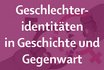 Cluster Geschlechteridentität in Gegenwart und Geschichte